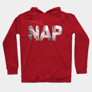 The Struggle is Real: I Would Kill For A NAP (Cozy Bed Photo) Hoodie